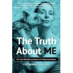 The Truth About ME: It's not Rocket science. It's Neuroscience. 